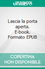 Lascia la porta aperta. E-book. Formato EPUB ebook