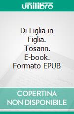 Di Figlia in Figlia. Tosann. E-book. Formato EPUB ebook