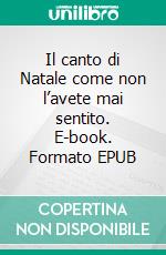 Il canto di Natale come non l’avete mai sentito. E-book. Formato EPUB ebook
