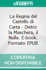 La Regina del Castello di Carta - Dietro la Maschera, il Nulla. E-book. Formato EPUB ebook