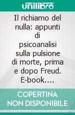 Il richiamo del nulla: appunti di psicoanalisi sulla pulsione di morte, prima e dopo Freud. E-book. Formato EPUB ebook