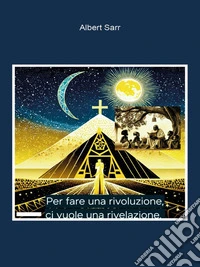 Per fare una Rivoluzione, ci vuole una rivelazione. E-book. Formato EPUB ebook