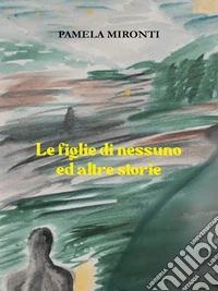 Le figlie di nessuno ed altre storie. E-book. Formato EPUB ebook