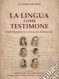 LA LINGUA COME TESTIMONE Studi linguistici su sei maestri della parola. E-book. Formato EPUB ebook