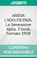 ARRIVA L’ADOLESCENZA. La Generazione Alpha. E-book. Formato EPUB ebook