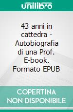 43 anni in cattedra - Autobiografia di una Prof. E-book. Formato EPUB ebook