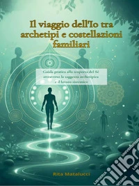 il viaggio dell'io tra archetipi e costellazioni familiari. E-book. Formato EPUB ebook