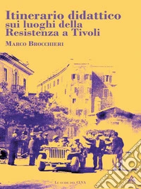 Itinerario didattico sui luoghi della Resistenza a Tivoli. E-book. Formato EPUB ebook