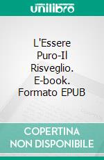 L'Essere Puro-Il Risveglio. E-book. Formato EPUB ebook