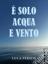 E' solo acqua e vento. E-book. Formato EPUB ebook