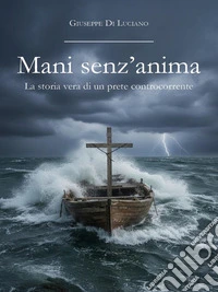 Mani senz'anima la storia vera di un prete controcorrente. E-book. Formato EPUB ebook