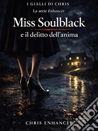 Miss Soulblack e il delitto dell’anima - I gialli di Chris. La serie Enhancer. E-book. Formato EPUB ebook