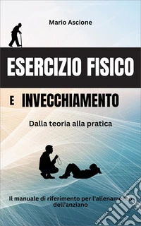 Esercizio fisico e invecchiamento: Dalla teoria alla pratica. E-book. Formato EPUB ebook