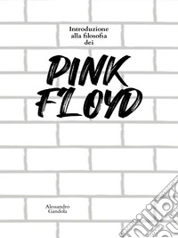 Introduzione alla filosofia dei Pink Floyd. E-book. Formato EPUB ebook