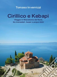 Cirillico e Kebapi. Viaggio in Macedonia del Nord, tra monasteri, bazar e acque dolci. E-book. Formato EPUB ebook