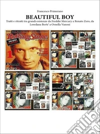 BEAUTIFUL BOY  Tratti e ritratti tra grandi esistenze da Freddie Mercury a Renato Zero, da Loredana Berte’ a Ornella Vanoni. E-book. Formato EPUB ebook