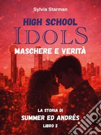 High school idols. Maschere e verità Libro 2 La Storia di Summer ed Andrés. E-book. Formato EPUB ebook