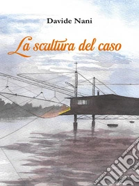 La scultura del caso. E-book. Formato EPUB ebook