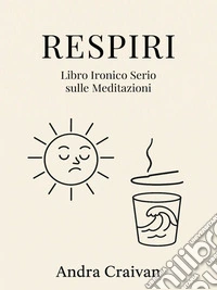 Respiri -  Libro Ironico Serio sulle Meditazioni. E-book. Formato EPUB ebook