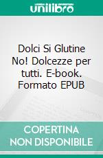 Dolci Si Glutine No! Dolcezze per tutti. E-book. Formato EPUB ebook