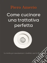 Come cucinare una trattativa perfetta. E-book. Formato EPUB ebook