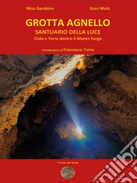 GROTTA AGNELLO SANTUARIO DELLA LUCE Cielo e Terra dentro il Monte Sorge. E-book. Formato EPUB ebook