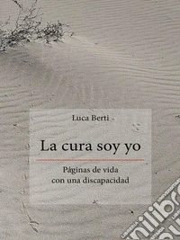 La cura soy yo - Páginas de vida con una discapacidad. E-book. Formato EPUB ebook