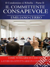 Il Condomino si Ribella parte seconda - Il Committente Consapevole. E-book. Formato EPUB ebook