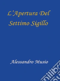 L'apertura del Settimo Sigillo. E-book. Formato EPUB ebook
