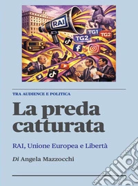 La preda catturata - Rai, Unione Europea e Libertà tra politica e audience. E-book. Formato EPUB ebook