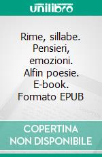 Rime, sillabe. Pensieri, emozioni. Alfin poesie. E-book. Formato EPUB ebook