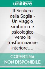 Il Sentiero della Soglia - Un viaggio simbolico e psicologico verso la trasformazione interiore. E-book. Formato EPUB ebook