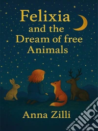 Felixia and the dream of free animals. E-book. Formato EPUB ebook