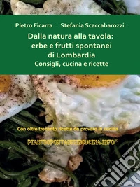Dalla natura alla tavola: erbe e frutti spontanei di Lombardia. Consigli, cucina e ricette.. E-book. Formato PDF ebook