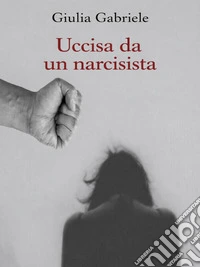 Uccisa da un narcisista. E-book. Formato EPUB ebook