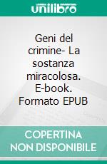 Geni del crimine- La sostanza miracolosa. E-book. Formato EPUB ebook