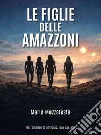 Le figlie delle amazzoni. E-book. Formato EPUB ebook