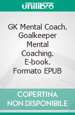 GK Mental Coach. Goalkeeper Mental Coaching. E-book. Formato EPUB ebook
