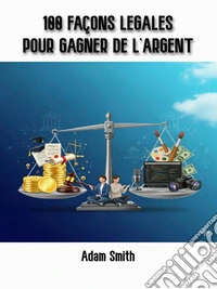 100 façons légales pour gagner de l'argent. E-book. Formato EPUB ebook