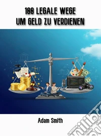 100 legale Wege um Geld zu verdienen. E-book. Formato EPUB ebook