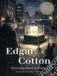 Edgar Cotton Investigazioni private - Il caso che non voleva esistere - Un mistero per ragazzi 9-12 anni. E-book. Formato EPUB ebook