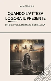 Quando l'attesa logora il presente. E-book. Formato PDF ebook