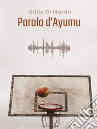 Parola d'Ayumu. E-book. Formato EPUB ebook