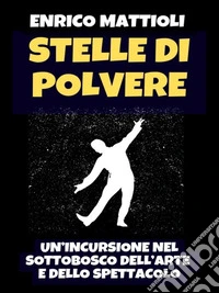 Stelle di polvere - Un'incursione nel sottobosco dell'arte e dello spettacolo. E-book. Formato EPUB ebook