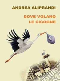 Dove volano le cicogne. E-book. Formato EPUB ebook