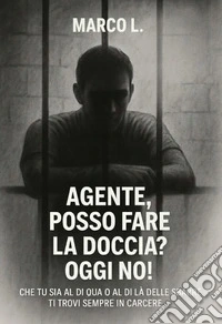 Agente, posso fare la doccia? Oggi no!. E-book. Formato EPUB ebook