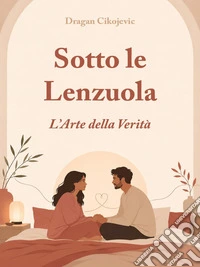 Sotto le Lenzuola: L'Arte della Verità. E-book. Formato EPUB ebook