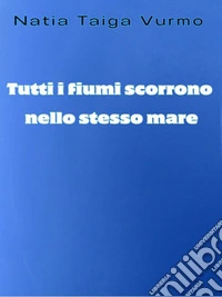 Tutti i fiumi scorrono nello stesso mare. E-book. Formato EPUB ebook