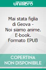 Mai stata figlia di Geova - Noi siamo anime. E-book. Formato EPUB ebook