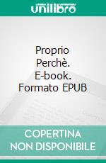 Proprio Perchè. E-book. Formato EPUB ebook